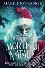 Morte di Natale - Una raccolta di racconti dell’orrore natalizi. E-book. Formato EPUB ebook