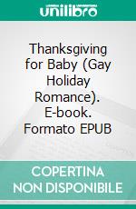 Thanksgiving for Baby (Gay Holiday Romance). E-book. Formato EPUB ebook di Trina Solet