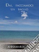 Dai, facciamoci un bagno. E-book. Formato EPUB ebook