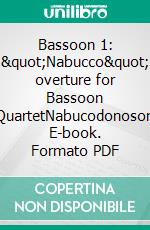 Bassoon 1: &quot;Nabucco&quot; overture for Bassoon QuartetNabucodonosor. E-book. Formato PDF