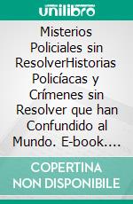 Misterios Policiales sin ResolverHistorias Policíacas y Crímenes sin Resolver que han Confundido al Mundo. E-book. Formato EPUB ebook