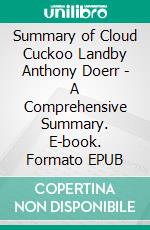 Summary of Cloud Cuckoo Landby Anthony Doerr - A Comprehensive Summary. E-book. Formato EPUB ebook