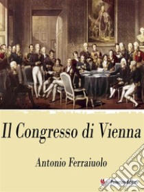 Il Congresso di Vienna. E-book. Formato EPUB ebook di Antonio Ferraiuolo