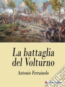 La battaglia del Volturno. E-book. Formato EPUB ebook di Antonio Ferraiuolo