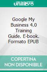 Google My Business 4.0 Training Guide. E-book. Formato EPUB ebook