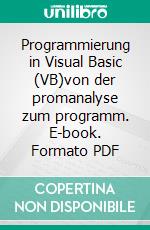 Programmierung in Visual Basic (VB)von der promanalyse zum programm. E-book. Formato PDF ebook