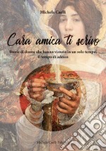 Cara amica ti scrivoStorie di donne che hanno vissuto in un solo tempo, il tempo di adesso    som. E-book. Formato EPUB ebook