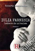 IULIA FARNESIA - Lettere da un&apos;anima. La vera storia di Giulia Farnese. E-book. Formato EPUB ebook