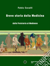 Breve storia della medicinaDalla Preistoria al Medioevo. E-book. Formato EPUB ebook di Fabio Cavalli