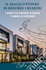 Il magico potere di ridurre i rumoriI segreti per convivere in silenzio e armonia in condominio. E-book. Formato EPUB ebook