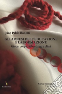 Gli arnesi dell’educazione e la formazioneGioco, corpo, abbordaggi e climi. E-book. Formato EPUB ebook di Juan Pablo Bonetti