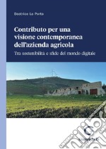 Contributo per una visione contemporanea dell’azienda agricola - e-Book: Tra sostenibilità e sfide del mondo digitale. E-book. Formato PDF ebook