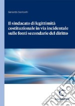 Il sindacato di legittimità costituzionale in via incidentale sulle fonti secondarie del diritto - e-Book. E-book. Formato PDF ebook