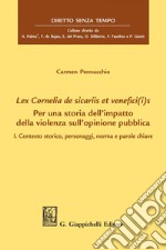 Lex Cornelia de sicariis et venefici(i)s - e-Book: Per una storia dell’impatto della violenza sull’opinione pubblica. I. Contesto storico, personaggi, norma e parole chiave. E-book. Formato PDF ebook