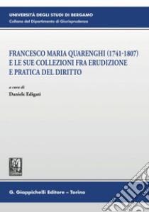 Francesco Maria Quarenghi (1741-1807) e le sue collezioni fra erudizione e pratica del diritto - E-Book. E-book. Formato PDF ebook di Daniele Edigati