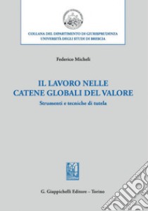 Il lavoro nelle catene globali del valore - e-Book: Strumenti e tecniche di tutela. E-book. Formato PDF ebook di Federico Micheli