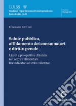 Salute pubblica, affidamento dei consumatori e diritto penale - e-Book: Limiti e prospettive di tutela nel settore alimentare tra individuo ed ente collettivo. E-book. Formato PDF ebook