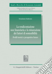 La rendicontazione non finanziaria e la misurazione dei fattori di sostenibilità - e-Book: Profili teorici e prospettive future. E-book. Formato PDF ebook di Graziana Galeone