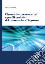 Dinamiche concorrenziali e profili evolutivi del commercio all’ingrosso - e-Book. E-book. Formato PDF ebook