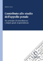 Contributo allo studio dell'appello penale - e-Book: Tra principio di immediatezza e doppio grado di giurisdizione. E-book. Formato PDF ebook