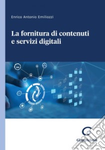 La fornitura di contenuti e servizi digitali - e-Book. E-book. Formato PDF ebook di Enrico Antonio Emiliozzi