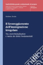 Il favoreggiamento dell'immigrazione irregolare - e-Book: Tra overcriminalisation e tutela dei diritti fondamentali. E-book. Formato PDF ebook