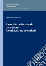 La tutela costituzionale del minore: identità, salute e relazioni - e-Book: Identità e salute nella prospettiva relazionale. E-book. Formato PDF ebook