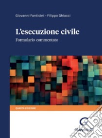 L'esecuzione civile - e-Book: Formulario commentato. E-book. Formato PDF ebook di Giovanni Fanticini