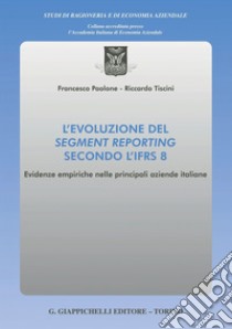 L'evoluzione del segment reporting secondo l'IFRS 8 - e-Book: Evidenze empiriche nelle principali aziende italiane. E-book. Formato PDF ebook di Riccardo Tiscini