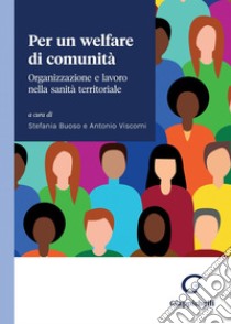 Per un welfare di comunità - e-Book: Organizzazione e lavoro nella sanità territoriale. E-book. Formato PDF ebook di Antonio Viscomi