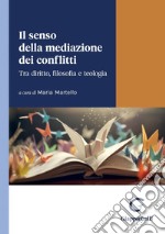 Il senso della mediazione dei conflitti - e-Book: Tra diritto, filosofia e teologia. E-book. Formato PDF ebook