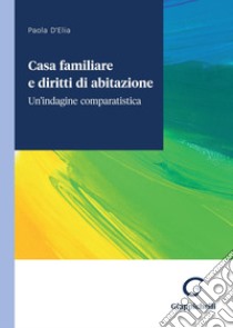 Casa familiare e diritti di abitazione - e-Book: Un'indagine comparatistica. E-book. Formato PDF ebook di Paola D'elia