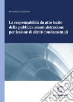 La responsabilità da atto lecito della pubblica amministrazione per lesione di diritti fondamentali - e-Book. E-book. Formato PDF ebook