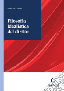 Filosofia idealistica del diritto. E-book. Formato PDF ebook di Alberto Contu