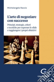 L'arte di negoziare con successo - e-Book: Principi, strategie, criteri e tecniche per superare le sfide e raggiungere i propri obiettivi. E-book. Formato PDF ebook di Michelangelo Raccio