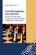 L'arte di negoziare con successo - e-Book: Principi, strategie, criteri e tecniche per superare le sfide e raggiungere i propri obiettivi. E-book. Formato PDF ebook