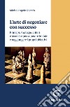 L'arte di negoziare con successo - e-Book: Principi, strategie, criteri e tecniche per superare le sfide e raggiungere i propri obiettivi. E-book. Formato PDF ebook