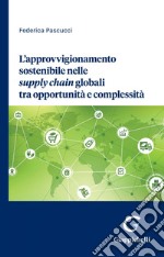 L’approvvigionamento sostenibile nelle supply chain globali tra opportunità e complessità - e-Book. E-book. Formato PDF ebook