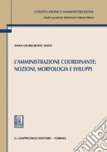 L’amministrazione coordinante: nozioni, morfologia e sviluppi - e-Book. E-book. Formato PDF ebook di Anna Giurickovic Dato