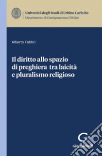 Il diritto allo spazio di preghiera tra laicità e pluralismo religioso - e-Book. E-book. Formato PDF ebook di Alberto Fabbri