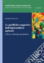 Le qualifiche soggettive dell’imprenditore agricolo: Criteri, evoluzione, prospettive. E-book. Formato PDF ebook