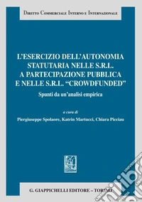 L'esercizio dell'autonomia statutaria nelle s.r.l. a partecipazione pubblica e nelle s.r.l. crowdfunded: Spunti da un'analisi empirica. E-book. Formato EPUB ebook