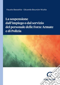 La sospensione dall’impiego o dal servizio del personale delle Forze Armate e di Polizia. E-book. Formato EPUB ebook