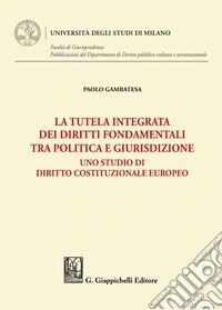 La tutela integrata dei diritti fondamentali tra politica e giurisdizione: Uno studio di diritto costituzionale europeo. E-book. Formato EPUB ebook