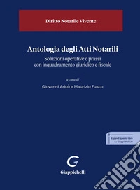 Antologia degli Atti Notarili: Soluzioni operative e prassi con inquadramento giuridico e fiscale. E-book. Formato EPUB ebook