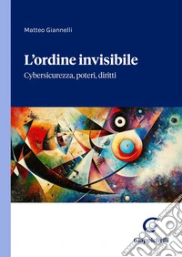 L’ordine invisibile: Cybersicurezza, poteri, diritti. E-book. Formato EPUB ebook