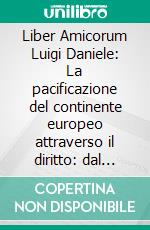 Liber Amicorum Luigi Daniele: La pacificazione del continente europeo attraverso il diritto: dal mercato unico ai valori comuni. E-book. Formato EPUB ebook