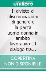 Il divieto di discriminazioni di genere e la parità uomo-donna in ambito lavorativo: Il dialogo tra Corte di giustizia e corti nazionali. E-book. Formato EPUB ebook