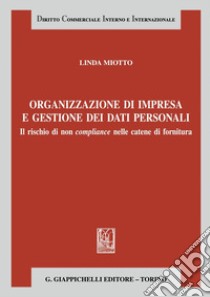 Organizzazione d’impresa e gestione dei dati personali - e-Book: Il rischio di non compliance nelle catene di fornitura. E-book. Formato PDF ebook di Linda Miotto