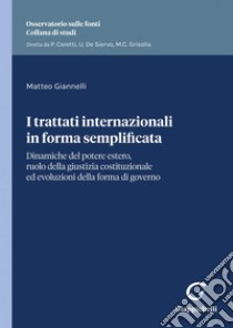 I trattati internazionali in forma semplificata - e-Book: Dinamiche del potere estero, ruolo della giustizia costituzionale ed evoluzioni della forma di governo. E-book. Formato PDF ebook di Matteo Giannelli